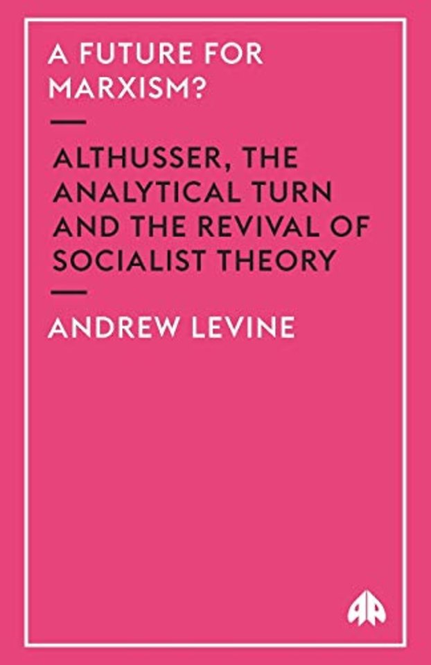 A Future for Marxism? – Althusser, the Analytical Turn and the Revival of Socialist Theory