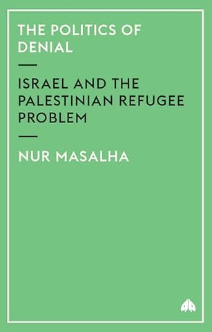 The Politics of Denial – Israel and the Palestinian Refugee Problem