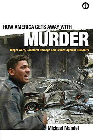 How America Gets Away with Murder – Illegal Wars, Collateral Damage and Crimes Against Humanity