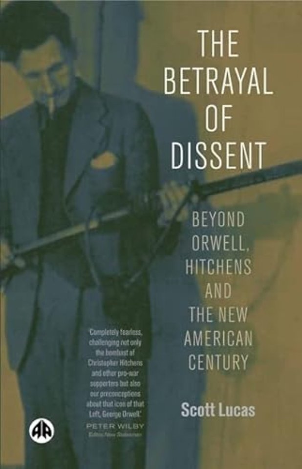 The Betrayal of Dissent – Beyond Orwell, Hitchens and the New American Century