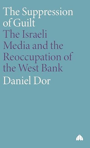 The Suppression of Guilt – The Israeli Media and the Reoccupation of the West Bank