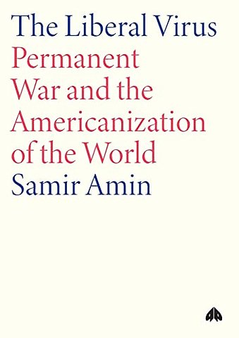 The Liberal Virus – Permanent War and the Americanization of the World