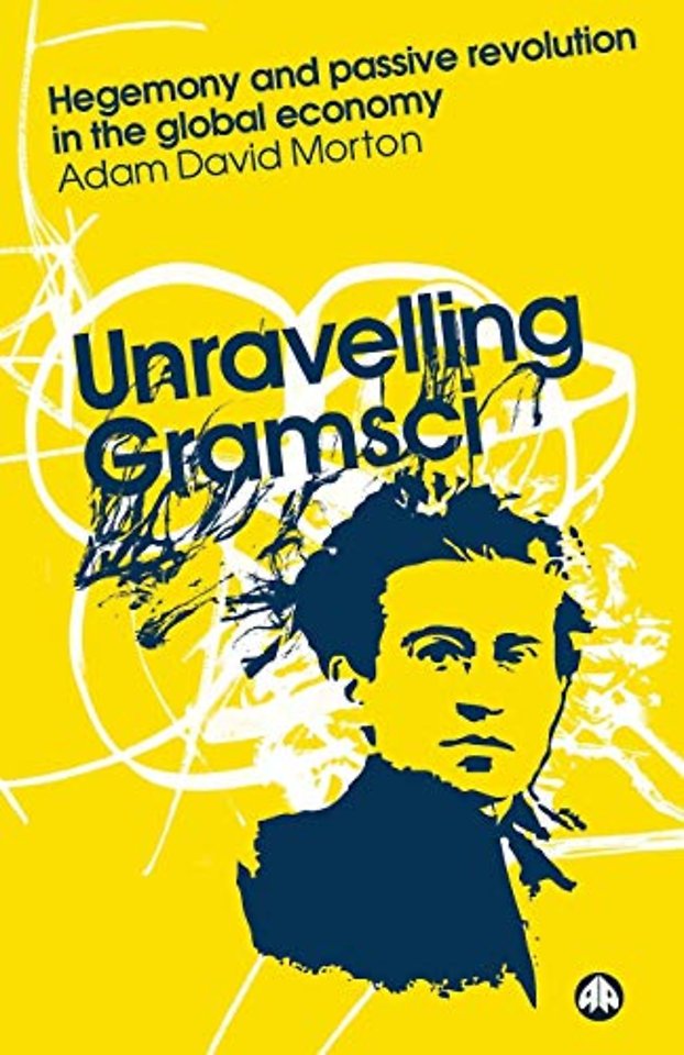 Unravelling Gramsci – Hegemony and Passive Revolution in the Global Political Economy