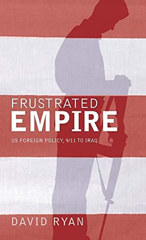 Frustrated Empire – US Foreign Policy, 9/11 to Iraq