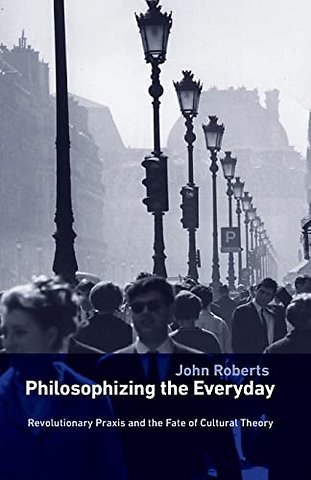Philosophizing the Everyday – Revolutionary Praxis and the Fate of Cultural Theory