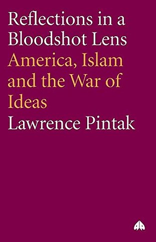Reflections in a Bloodshot Lens – America, Islam and the War of Ideas