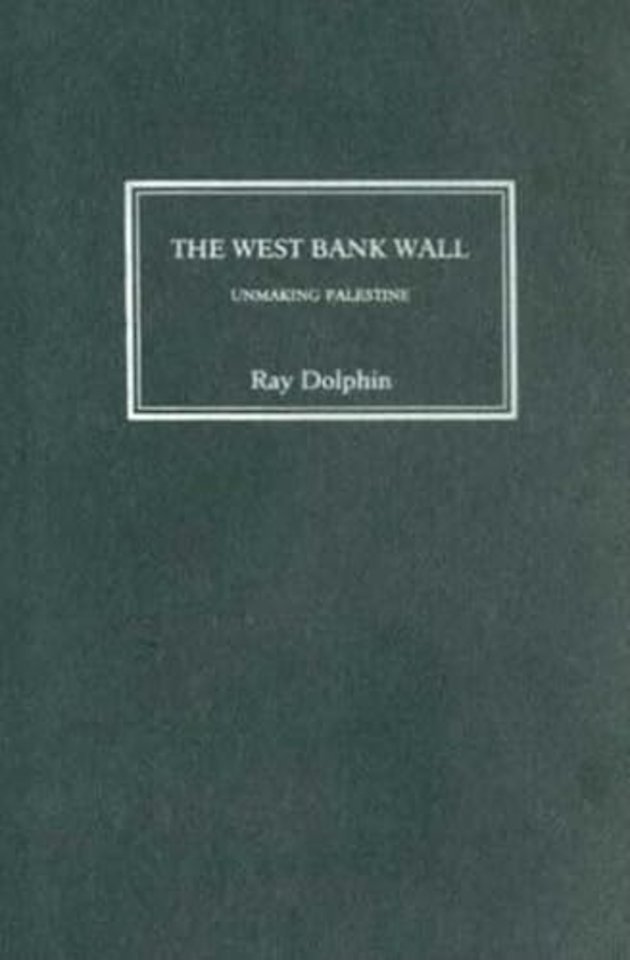The West Bank Wall – Unmaking Palestine
