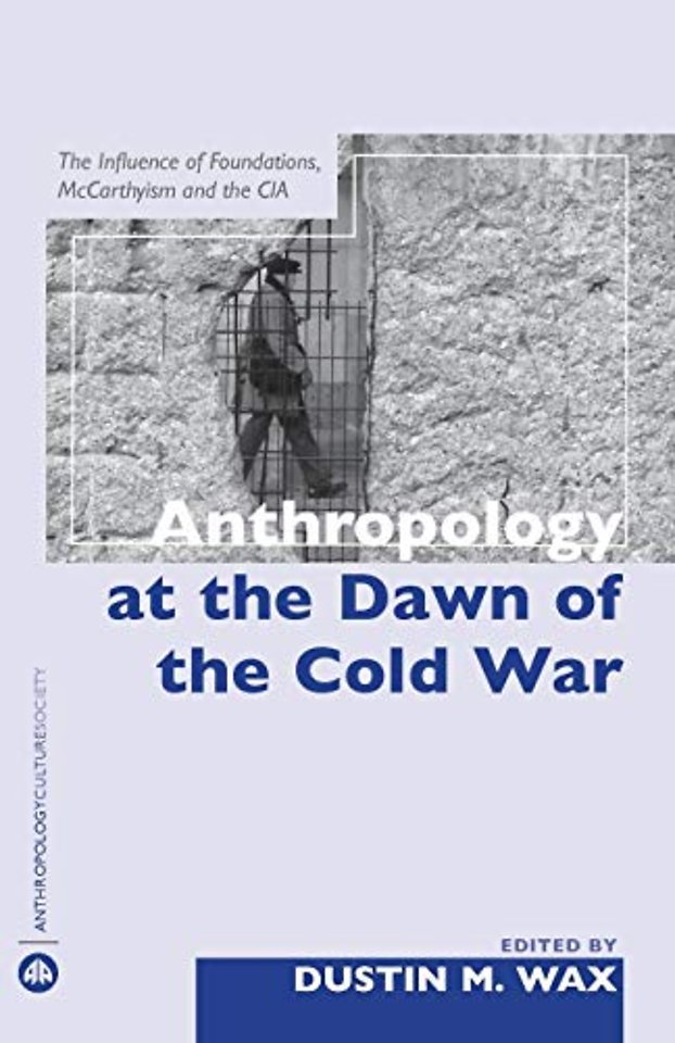 Anthropology At the Dawn of the Cold War – The Influence of Foundations, Mccarthyism and the CIA