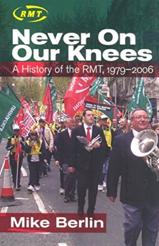 Never on Our Knees – A History of the RMT, 1979–2006