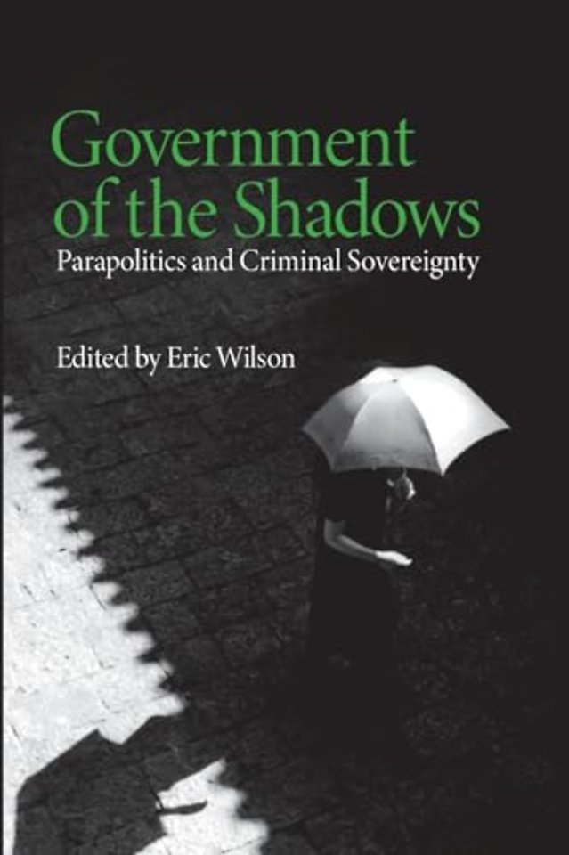 Government of the Shadows – Parapolitics and Criminal Sovereignty