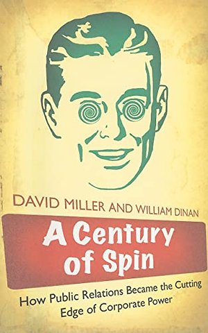 A Century of Spin – How Public Relations Became the Cutting Edge of Corporate Power