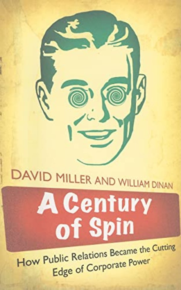 A Century of Spin – How Public Relations Became the Cutting Edge of Corporate Power