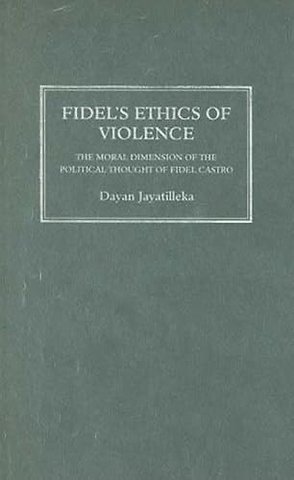 Fidel`s Ethics of Violence – The Moral Dimension of the Political Thought of Fidel Castro