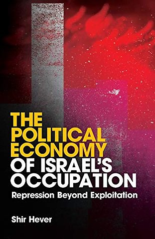 The Political Economy of Israel′s Occupation – Repression Beyond Exploitation