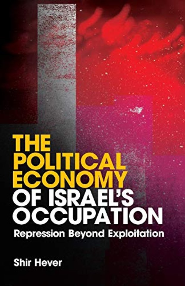 The Political Economy of Israel′s Occupation – Repression Beyond Exploitation