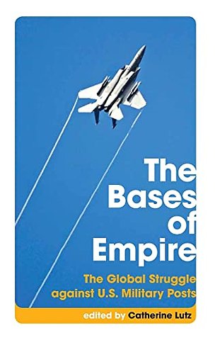The Bases of Empire – The Global Struggle Against U.S. Military Posts