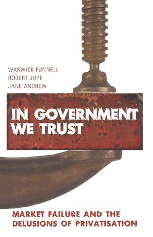 In Government We Trust – Market Failure and the Delusions of Privatisation