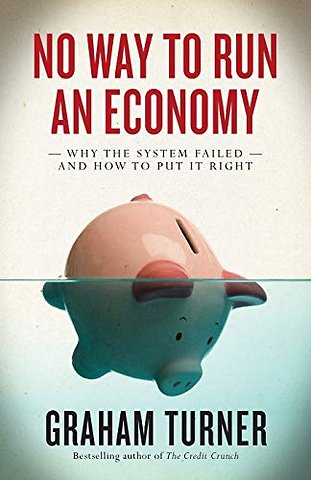 No Way to Run an Economy – Why the System Failed and How to Put It Right
