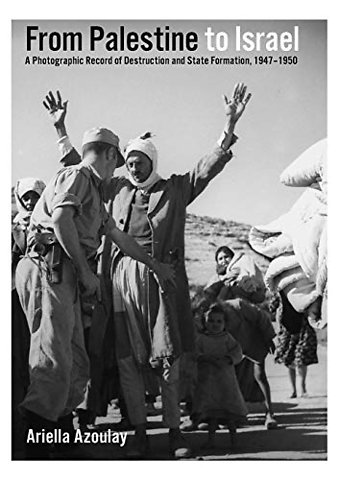 From Palestine to Israel – A Photographic Record of Destruction and State Formation, 1947–1950