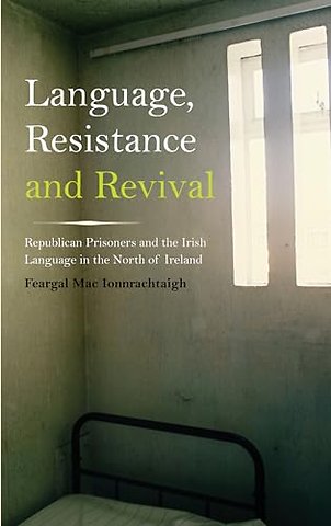 Language, Resistance and Revival – Republican Prisoners and the Irish Language in the North of Ireland