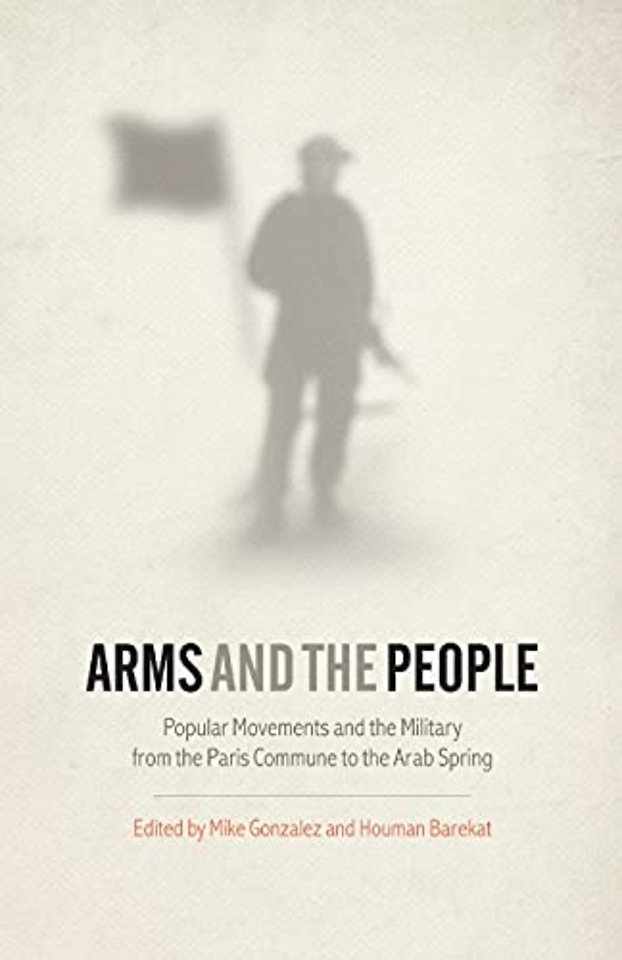 Arms and the People – Popular Movements and the Military from the Paris Commune to the Arab Spring