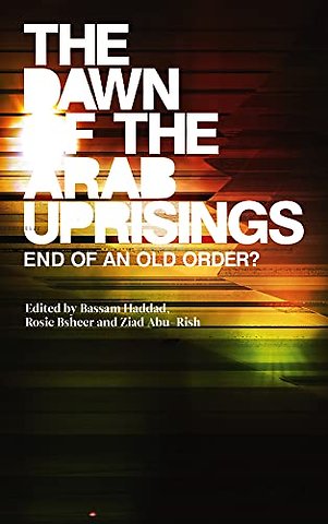 The Dawn of the Arab Uprisings – End of an Old Order?