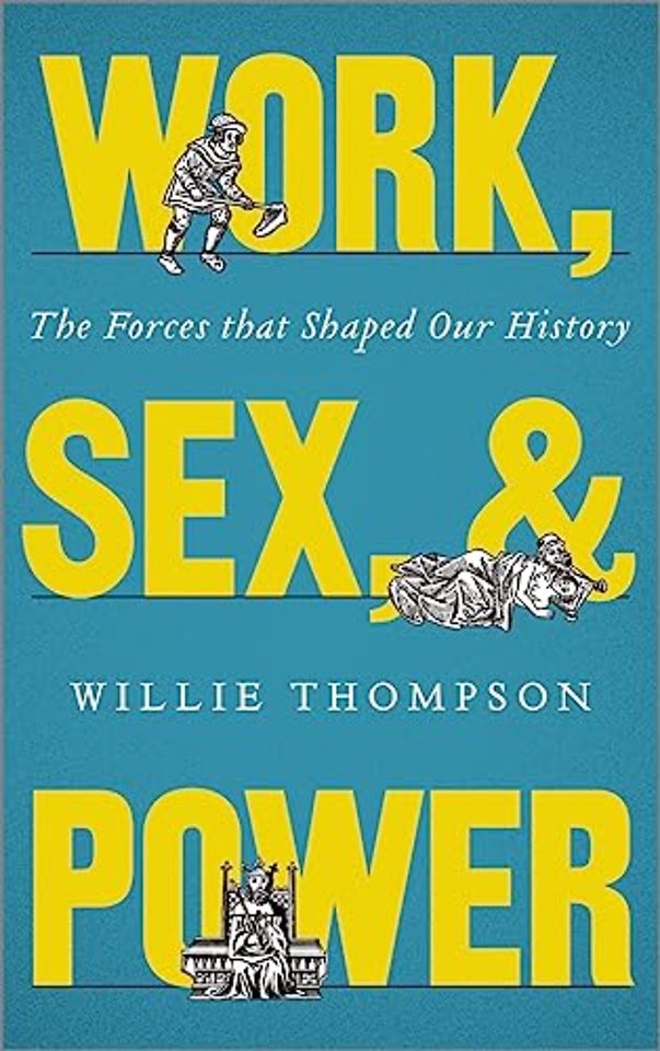 Work, Sex and Power – The Forces that Shaped Our History