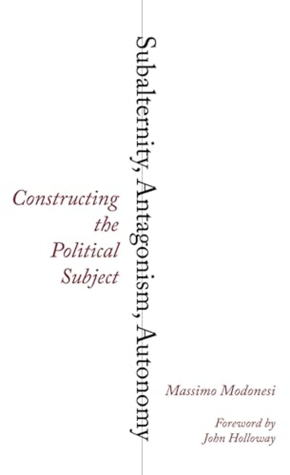 Subalternity, Antagonism, Autonomy – Constructing the Political Subject