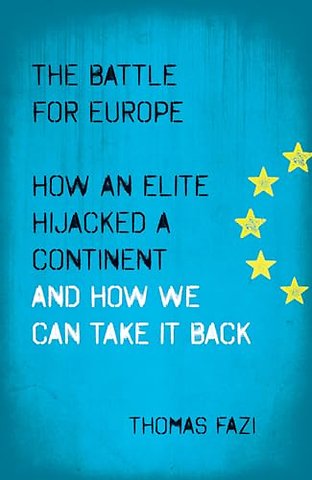 The Battle for Europe – How an Elite Hijacked a Continent – and How we Can Take it Back