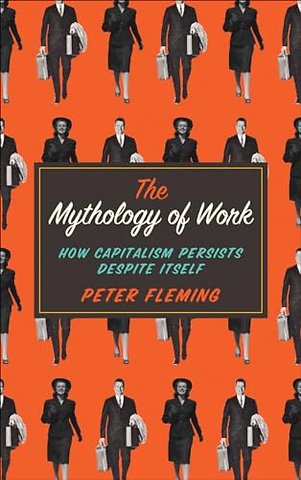 The Mythology of Work – How Capitalism Persists Despite Itself