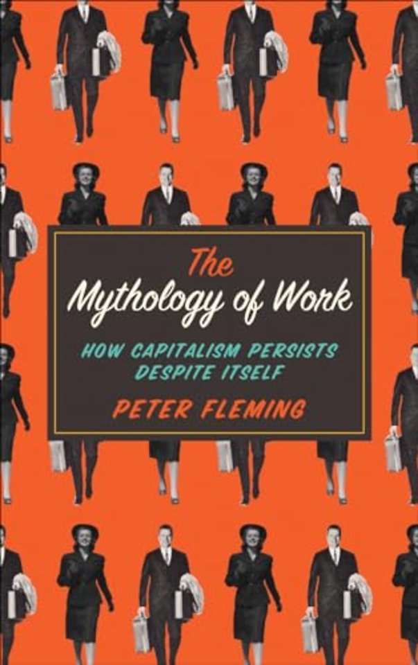 The Mythology of Work – How Capitalism Persists Despite Itself