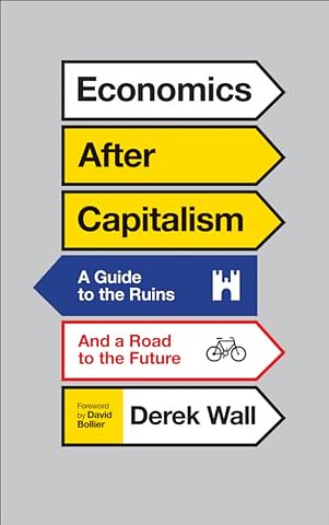 Economics After Capitalism – A Guide to the Ruins and a Road to the Future