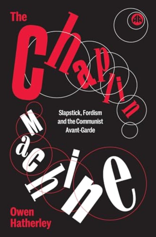 The Chaplin Machine – Slapstick, Fordism and the Communist Avant–Garde