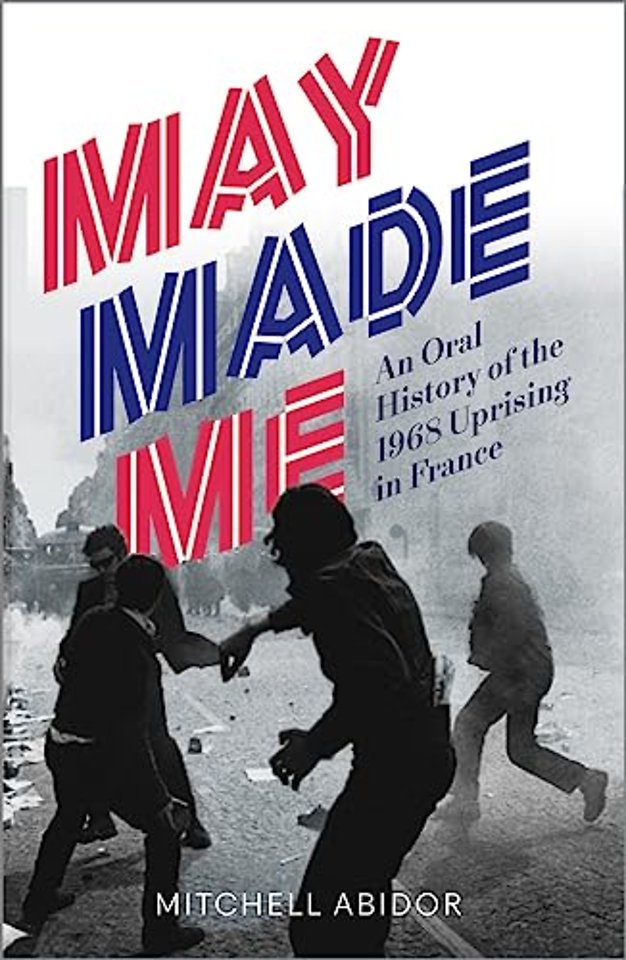 May Made Me – An Oral History of the 1968 Uprising in France