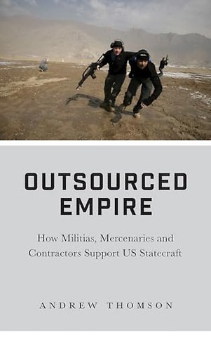 Outsourced Empire – How Militias, Mercenaries, and Contractors Support US Statecraft