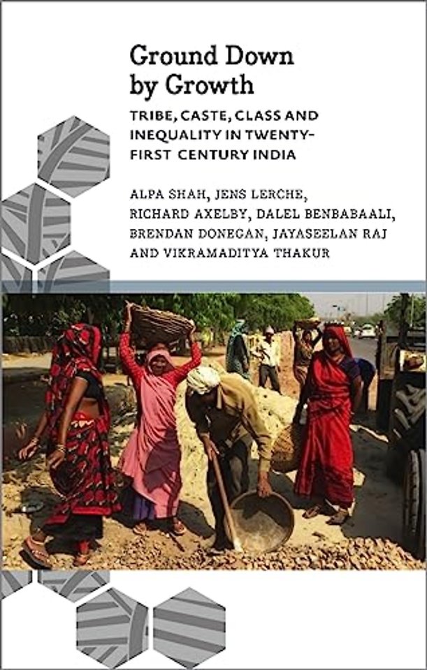 Ground Down by Growth – Tribe, Caste, Class and Inequality in 21st Century India