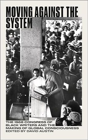 Moving Against the System – The 1968 Congress of Black Writers and the Making of Global Consciousness