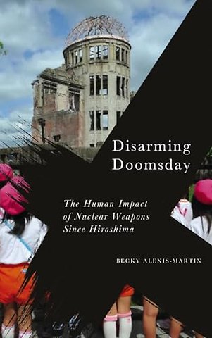 Disarming Doomsday – The Human Impact of Nuclear Weapons since Hiroshima