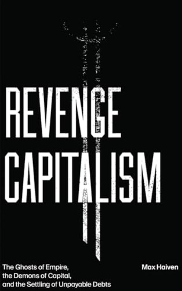 Revenge Capitalism – The Ghosts of Empire, the Demons of Capital, and the Settling of Unpayable Debts