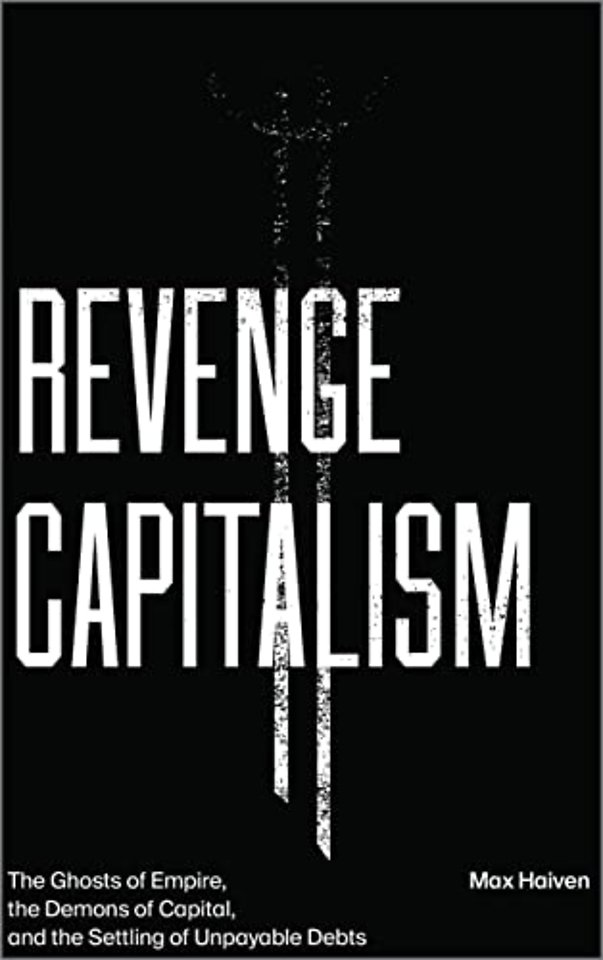 Revenge Capitalism – The Ghosts of Empire, the Demons of Capital, and the Settling of Unpayable Debts