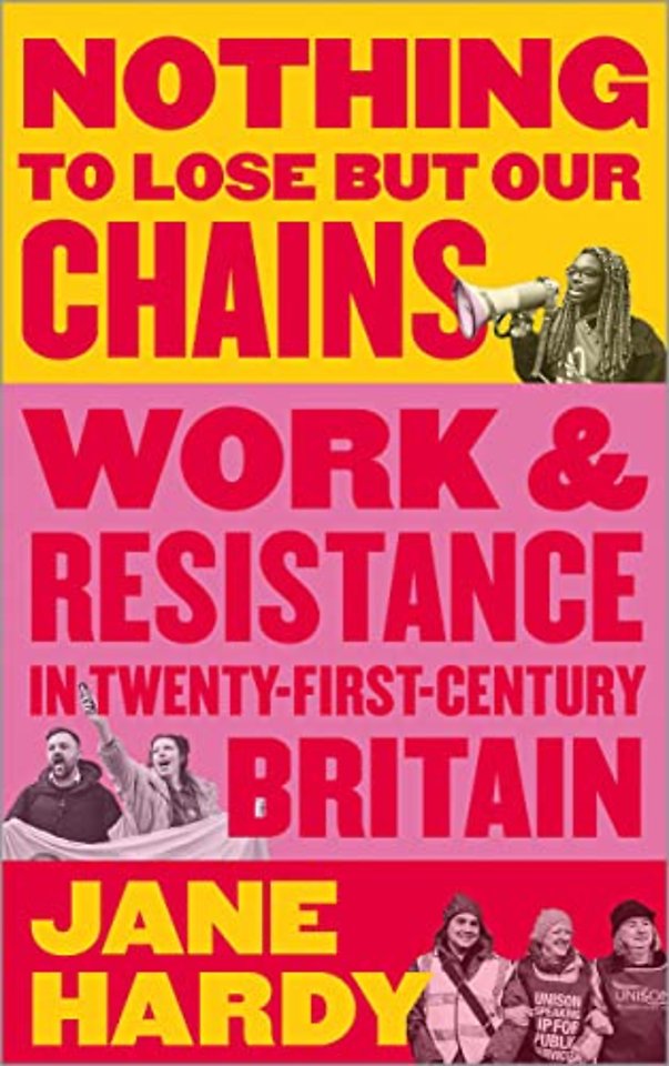 Nothing to Lose But Our Chains – Work and Resistance in Twenty–First–Century Britain