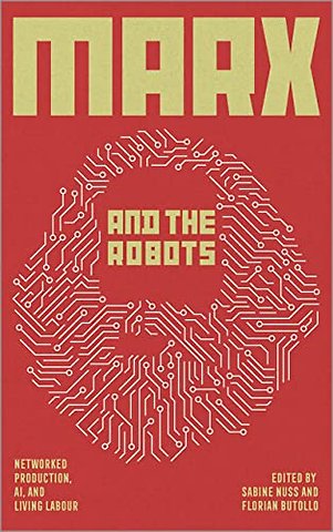 Marx and the Robots – Networked Production, AI and Human Labour