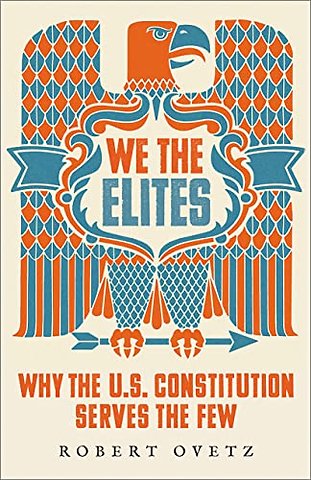 We the Elites – Why the US Constitution Serves the Few