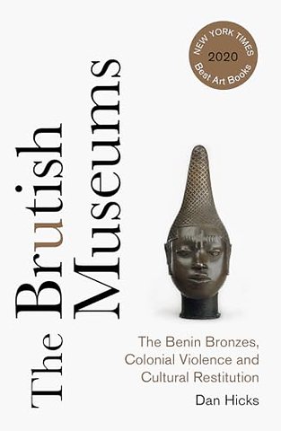 The Brutish Museums – The Benin Bronzes, Colonial Violence and Cultural Restitution