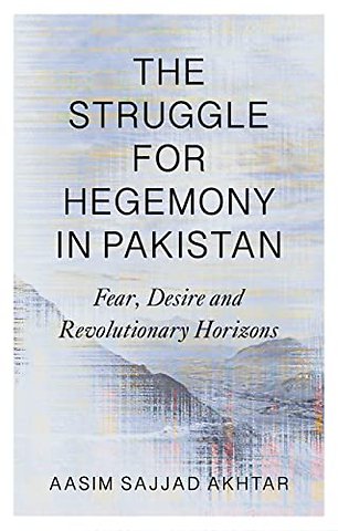 The Struggle for Hegemony in Pakistan – Fear, Desire and Revolutionary Horizons