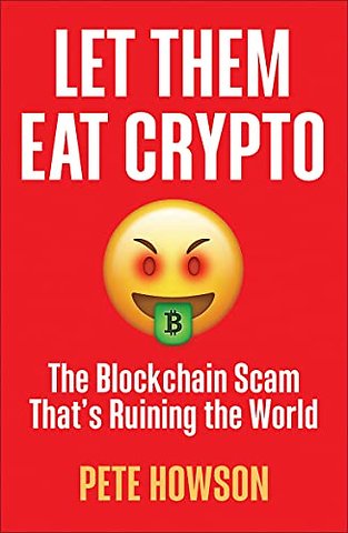 Let Them Eat Crypto – The Blockchain Scam That′s Ruining the World