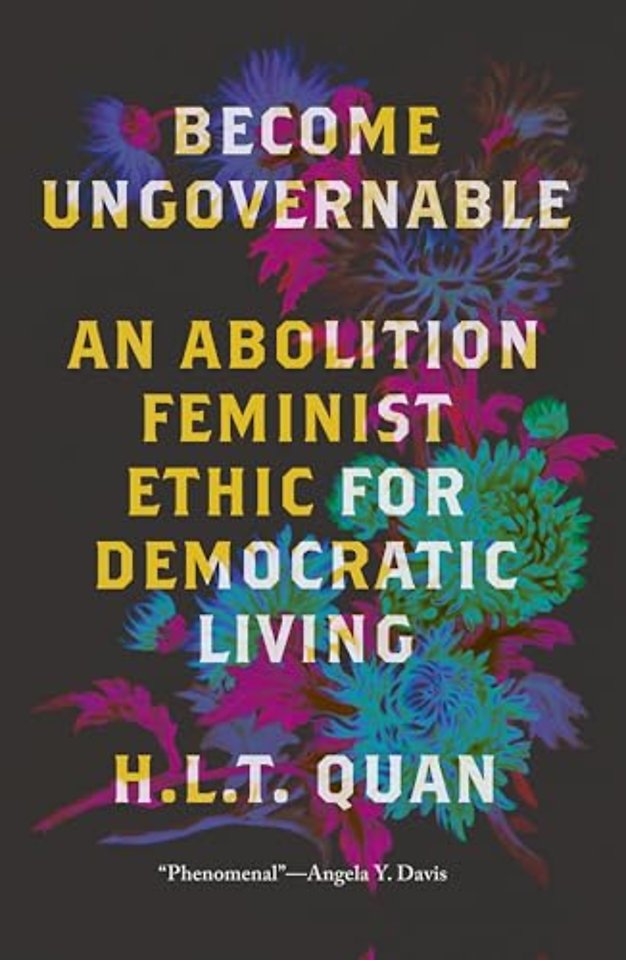 Become Ungovernable – An Abolition Feminist Ethic for Democratic Living