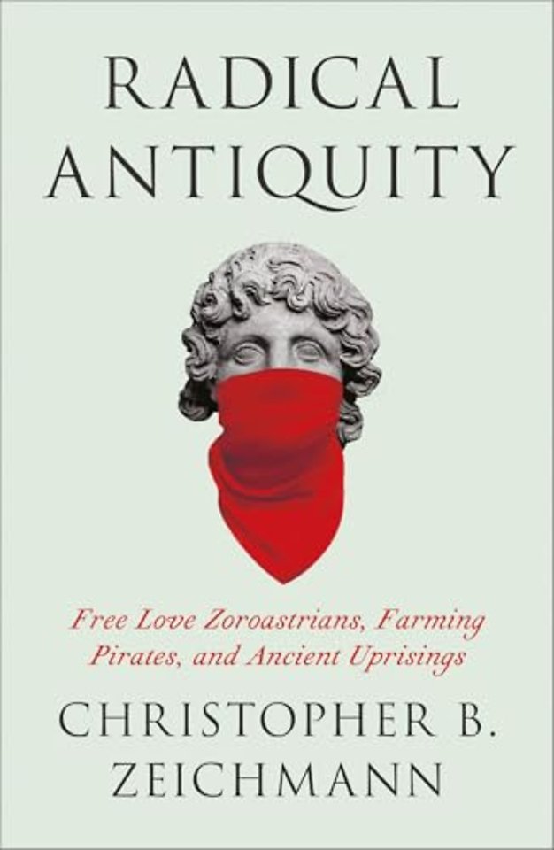 Radical Antiquity – Free Love Zoroastrians, Farming Pirates, and Ancient Uprisings