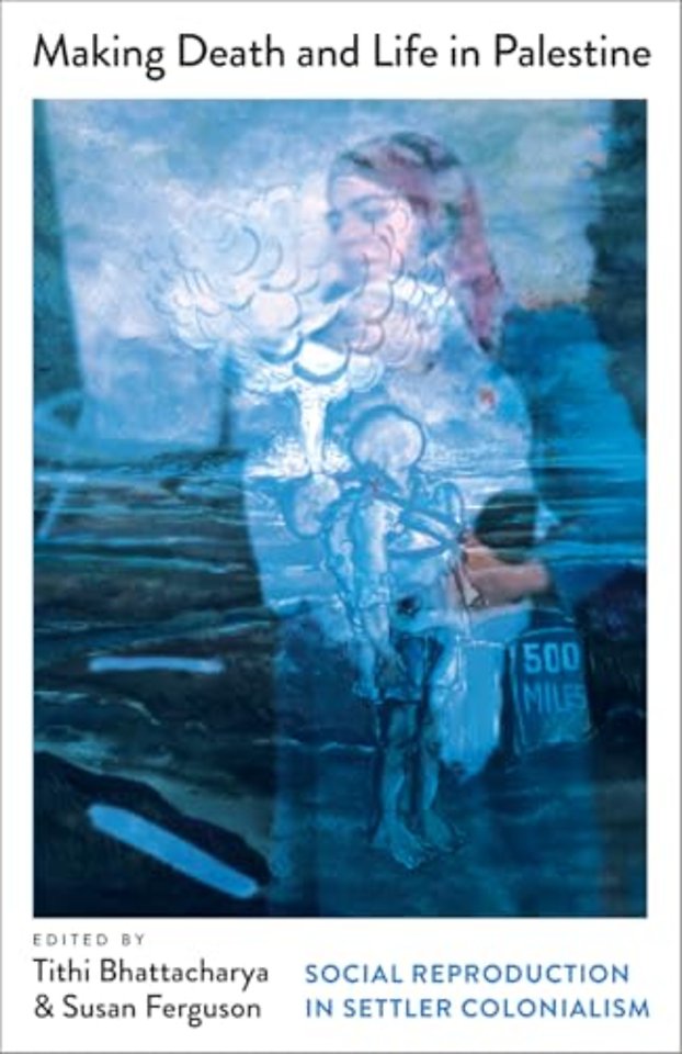 Making Death and Life in Palestine – Social Reproduction in Settler Colonialism