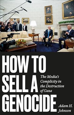 How to Sell a Genocide – The Media`s Complicity in the Destruction of Gaza